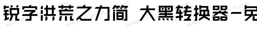 锐字洪荒之力简 大黑转换器字体转换